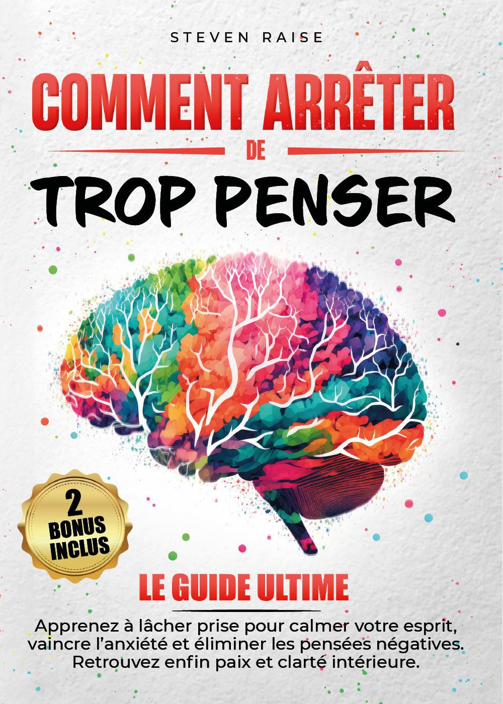 Comment arrêter de trop penser. Apprenez à lâcher prise pour calmer votre esprit, vaincre l'anxiété et éliminer les pensées négatives. Retrouvez enfin paix et clarté intérieure