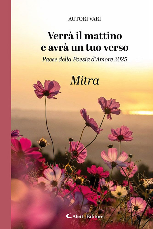 Verrà il mattino e avrà un tuo verso. Paese della poesia d’amore 2025. Mitra