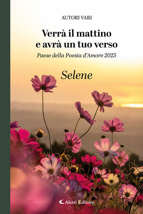 Verrà il mattino e avrà un tuo verso. Paese della poesia d’amore 2025. Selene