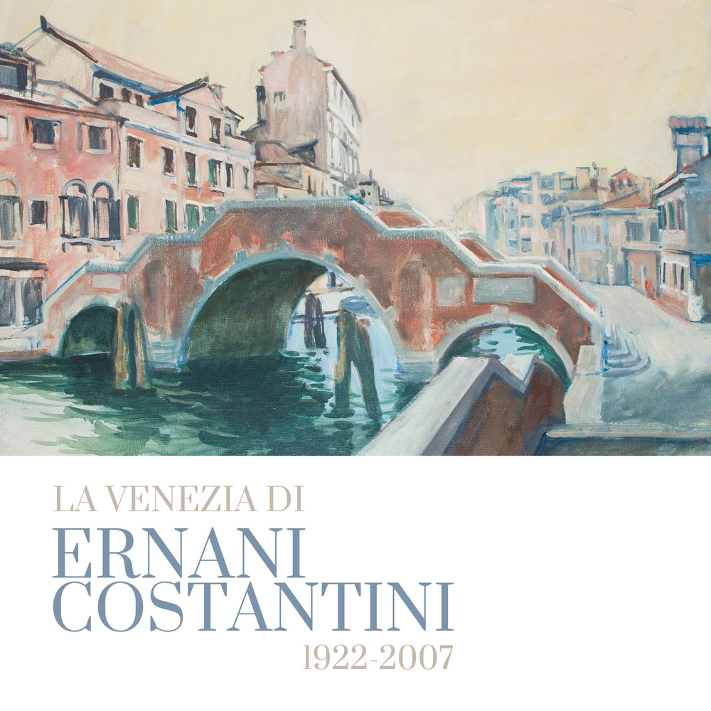La Venezia di Ernani Costantini (1922-2007)