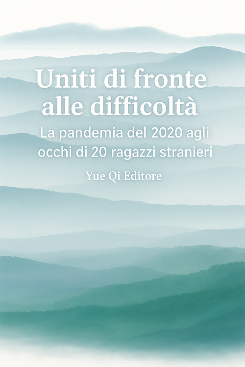 Uniti di fronte alle difficoltà. La pandemia del 2020 agli occhi di 20 ragazzi stranieri. Ediz. italiana e cinese