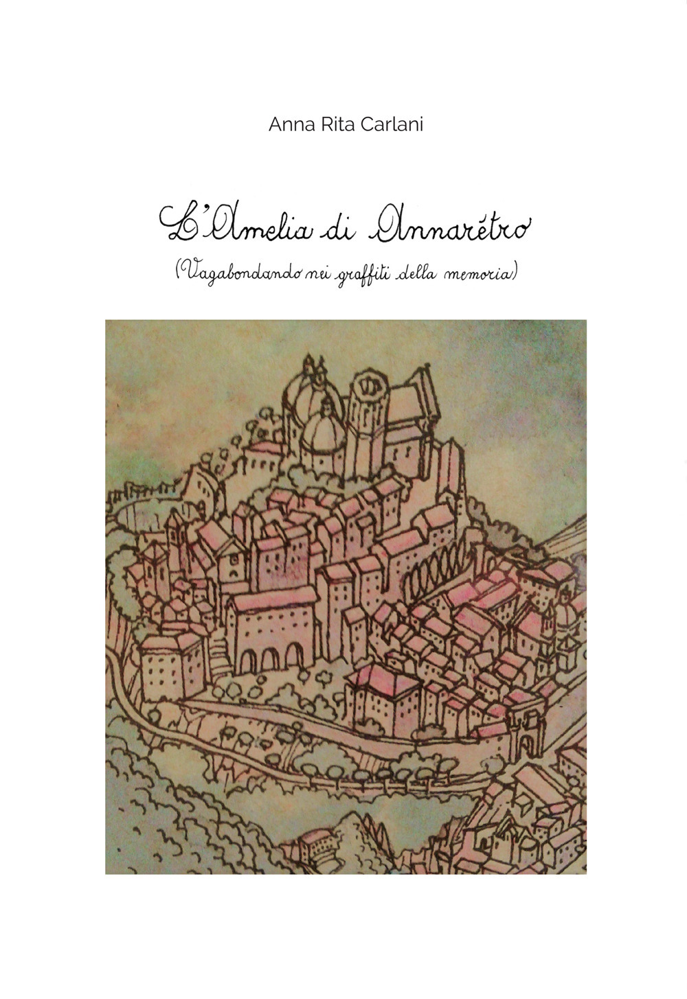 L'Amelia di Annarètro. (Vagabondando nei graffiti della memoria)