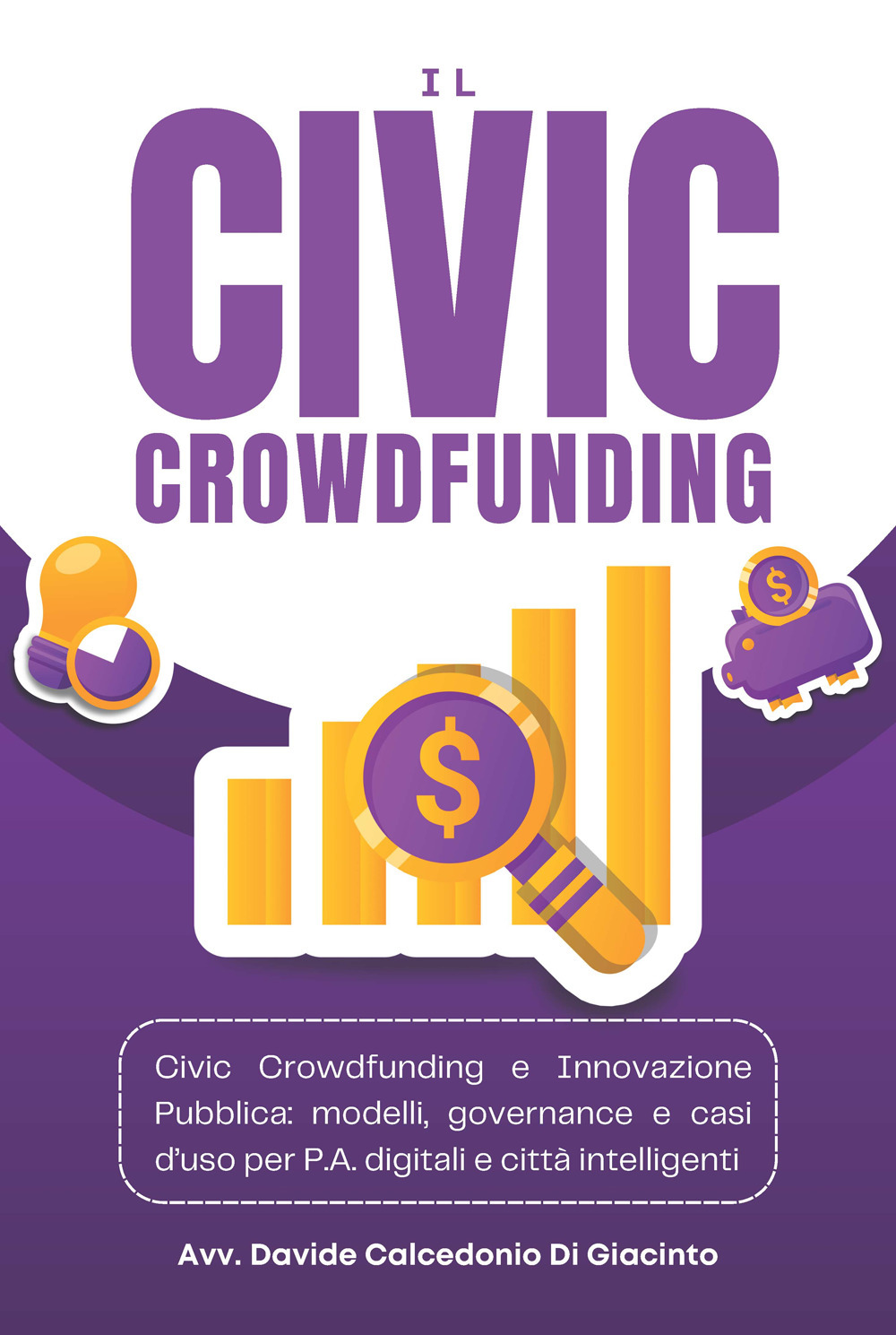 Il civic crowdfunding. Civic crowdfunding e innovazione pubblica: modelli, governance e casi d'uso per p.a. Digitali e città intelligenti