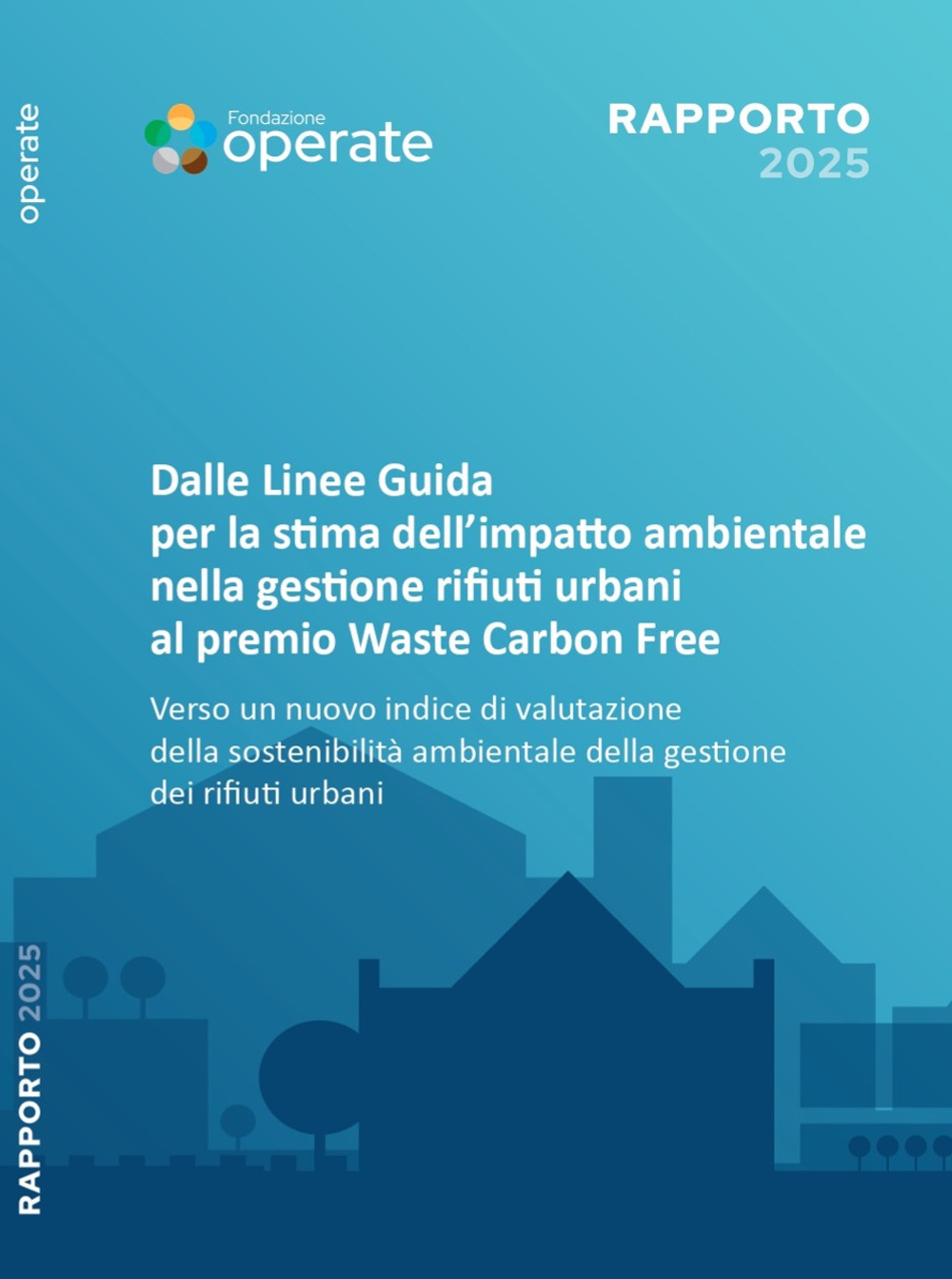 Rapporto Fondazione Operate 2025. Dalle linee guida per la stima dell'impatto ambientale nella gestione dei rifiuti urbani al Premio Waste Carbon Free. Verso un nuovo indice di valutazione della sostenibilità ambientale della gestione dei rifiuti urbani