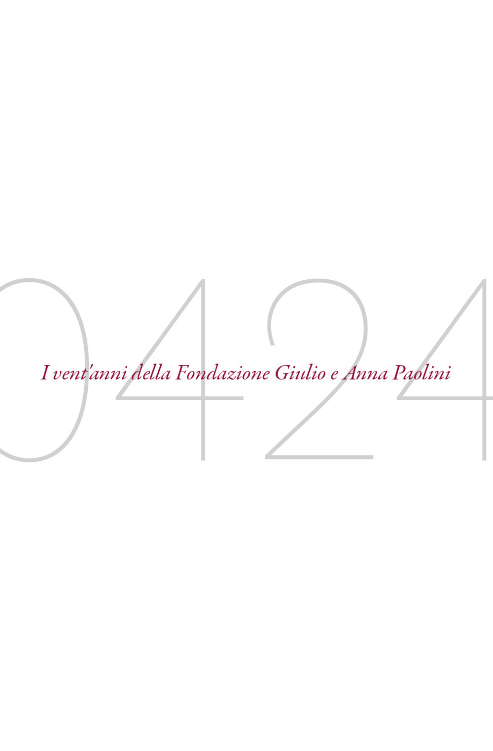 04-24. I vent'anni della Fondazione Giulio e Anna Paolini