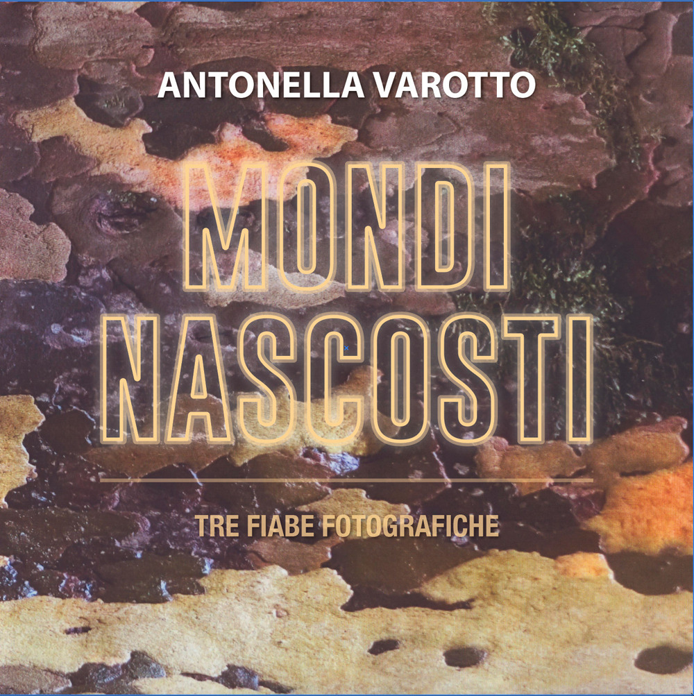 Mondi nascosti. Tre fiabe fotografiche