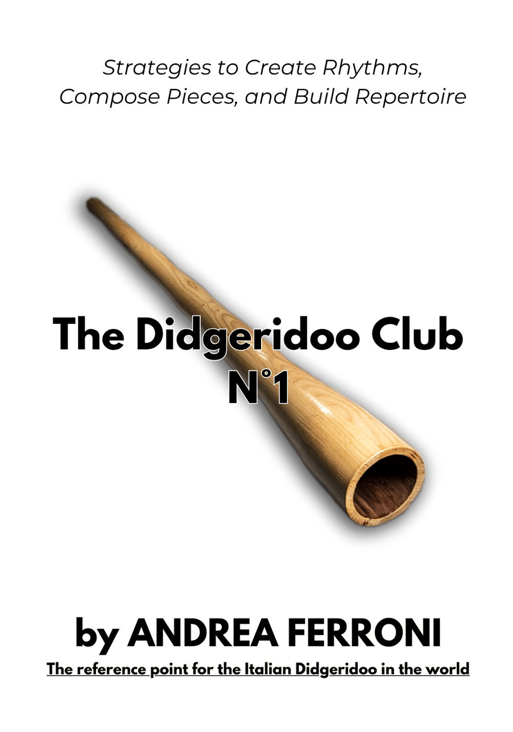 The Didgeridoo Club. From sound to repertoire. Strategies to create rhythms, compose pieces, and build repertoire. Vol. 1