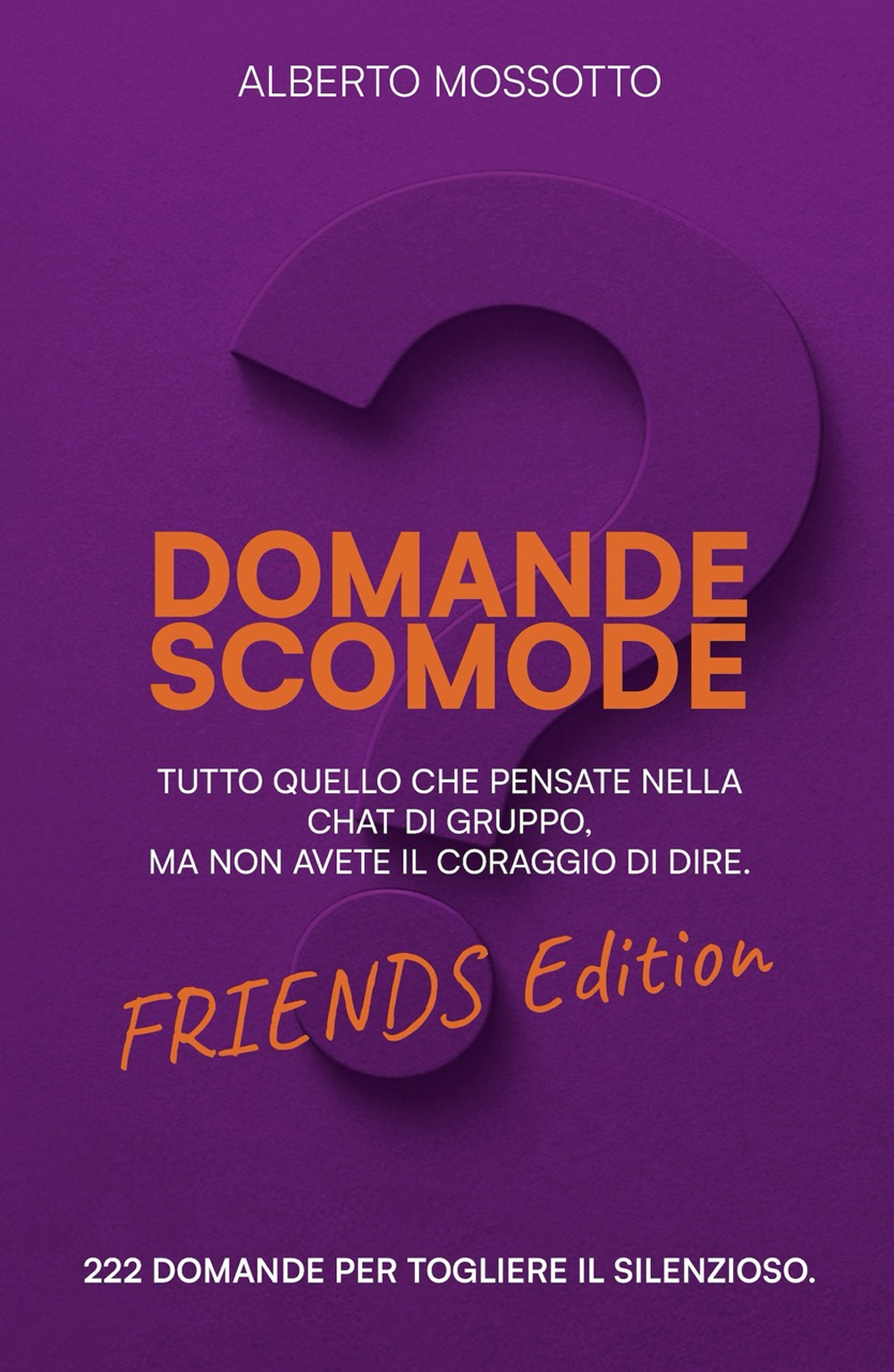 Domande scomode. Friends edition. Tutto quello che pensate nella chat di gruppo, ma non avete il coraggio di dire