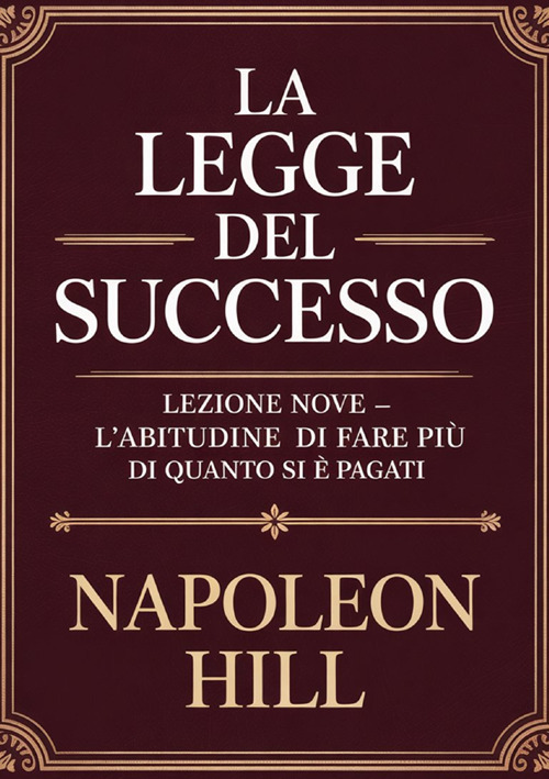 La legge del successo. Lezione nove. L'abitudine di fare più di quanto si è pagati