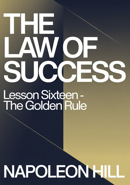 The law of success. Lesson sixteen. The golden rule