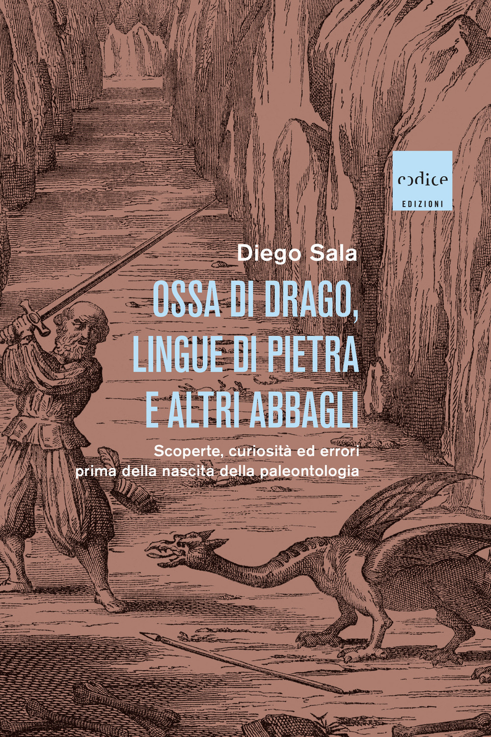 Ossa di drago, lingue di pietra e altri abbagli. Scoperte, curiosità ed errori prima della nascita della paleontologia