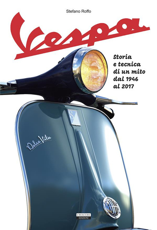 La Vespa. Storia e tecnica di un mito dal 1946 al 2017