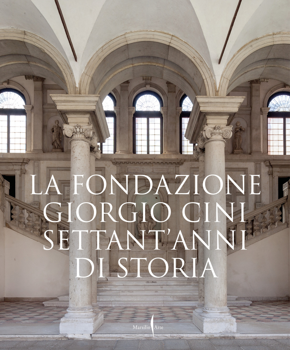 La Fondazione Giorgio Cini. Settant’anni di storia