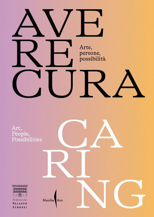 Avere cura. Arte, persone, possibilità-Caring. Art, people, possibilities