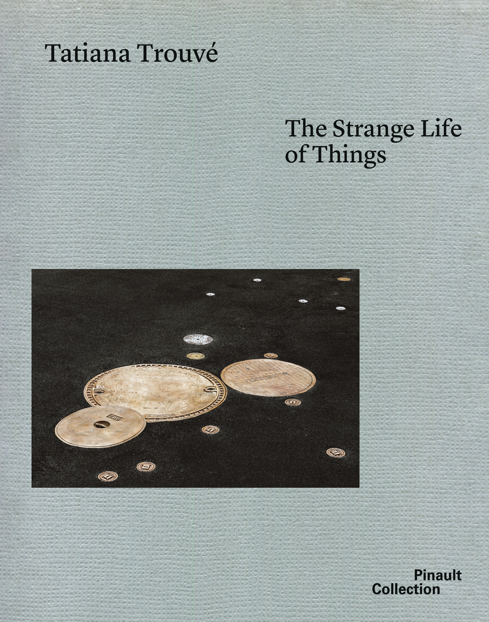 Tatiana Trouvé. The strange life of things. Ediz. italiana, inglese e francese