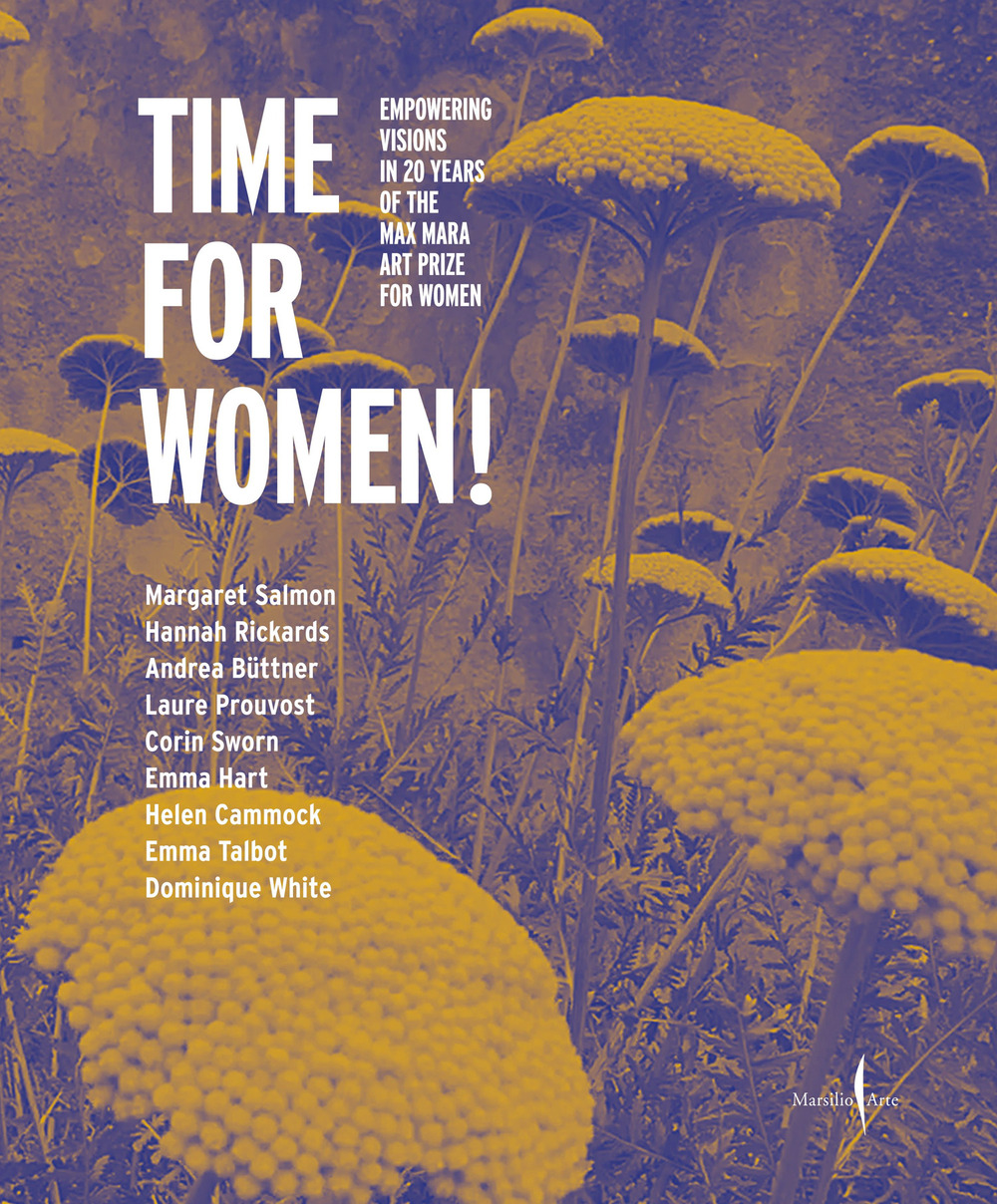 Time for women! Empowering visions in 20 years of the Max Mara Art Prize for women. Ediz. italiana e inglese