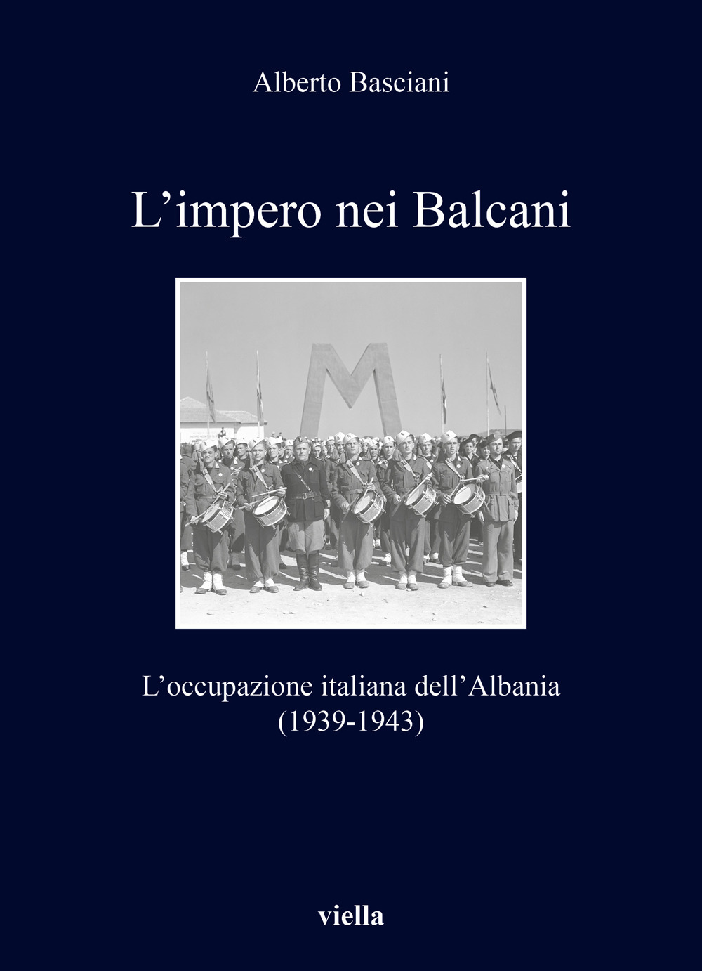 L'impero nei Balcani. L’occupazione italiana dell’Albania 1939-1943