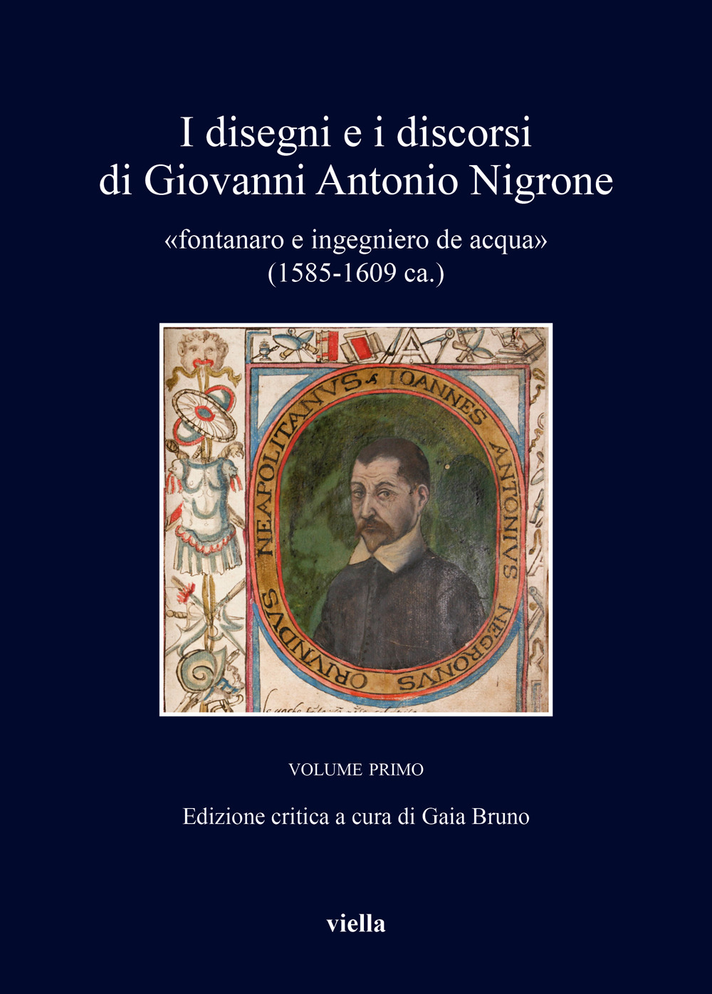 I disegni e i discorsi di Giovanni Antonio Nigrone «fontanaro e ingegniero de acqua» (1585-1609 ca.). Vol. 1