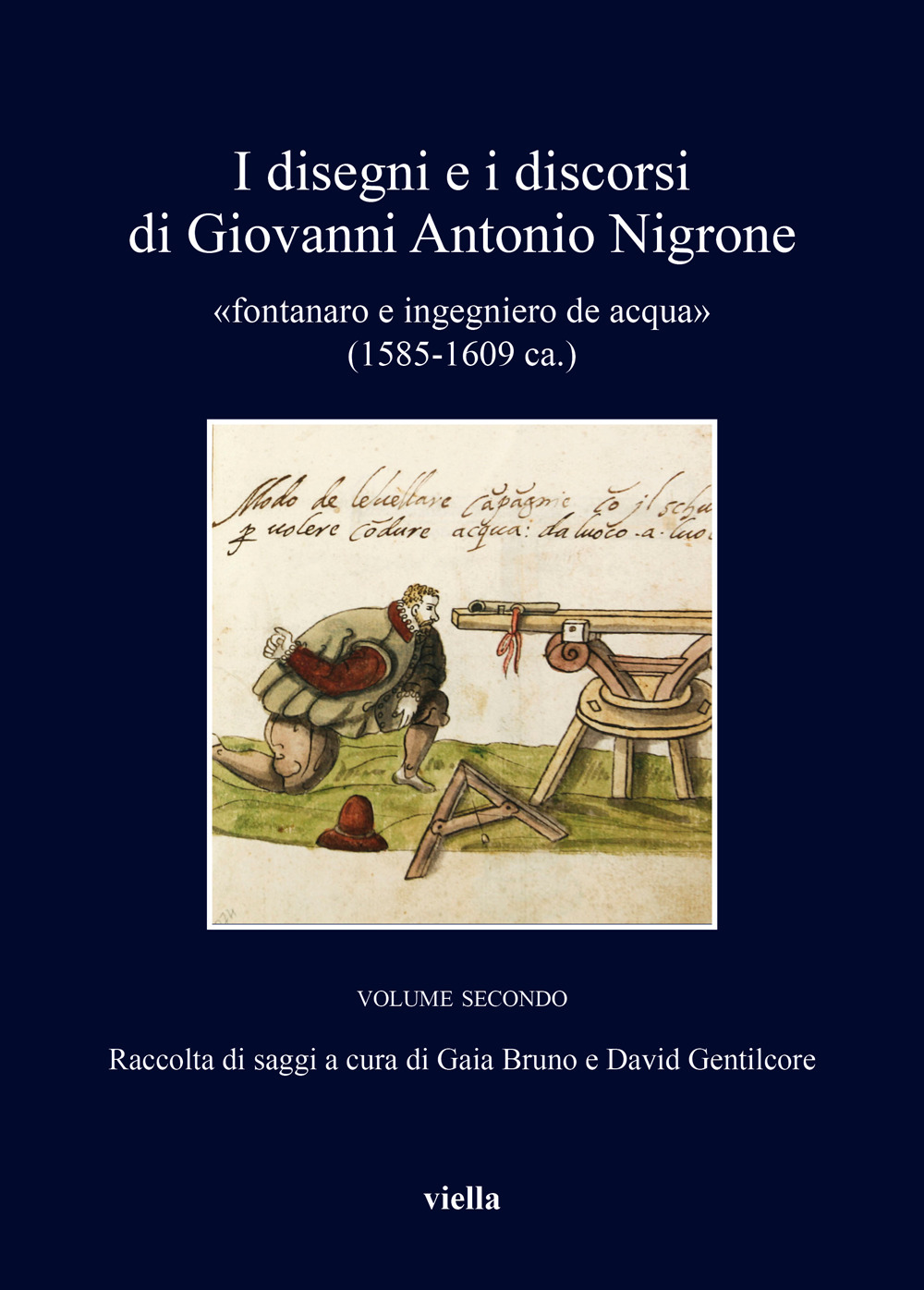 I disegni e i discorsi di Giovanni Antonio Nigrone. II «fontanaro e ingegniero de acqua» (1585-1609 ca.). Vol. 2
