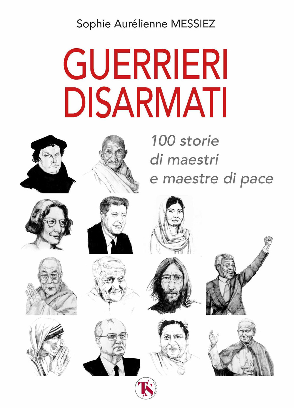 Guerrieri disarmati. 100 storie di maestri e maestre di pace