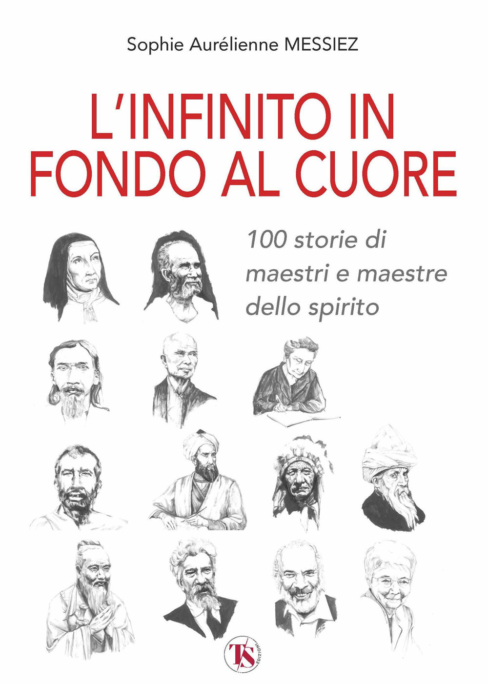 L'infinito in fondo al cuore. 100 storie di maestri e maestre dello spirito