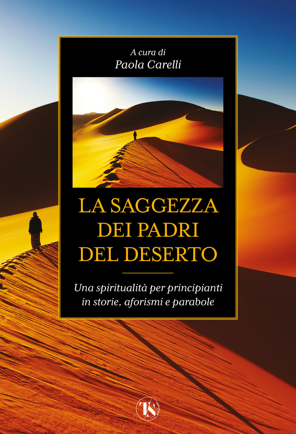 La saggezza dei padri del deserto. Una spiritualità per principianti in storie, aforismi, parabole