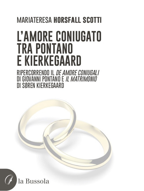L'amore coniugato tra Pontano e Kierkegaard. Ripercorrendo il «De amore coniugali» di Giovanni Pontano e «Il matrimonio» di Søren Kierkegaard