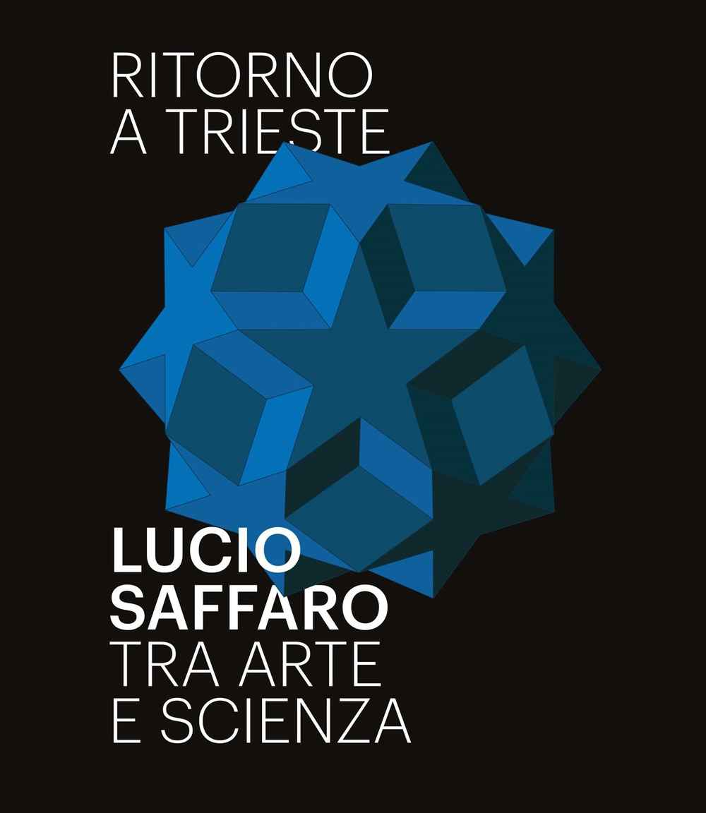 Ritorno a Trieste. Lucio Saffaro tra arte e scienza