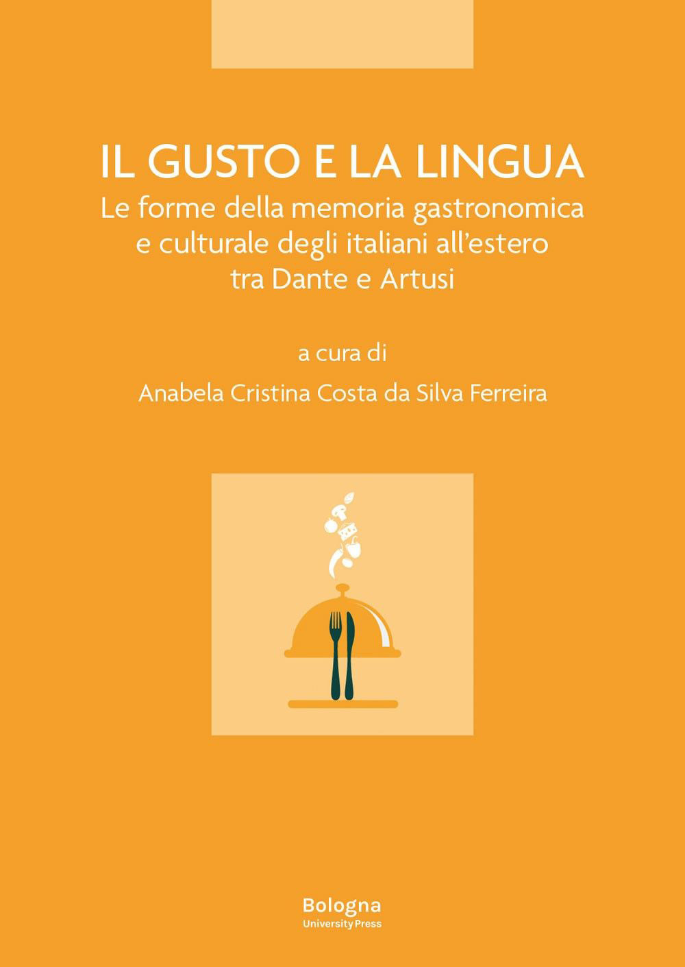Il gusto e la lingua. Le forme della memoria gastronomica e culturale degli italiani all'estero tra Dante e Artusi