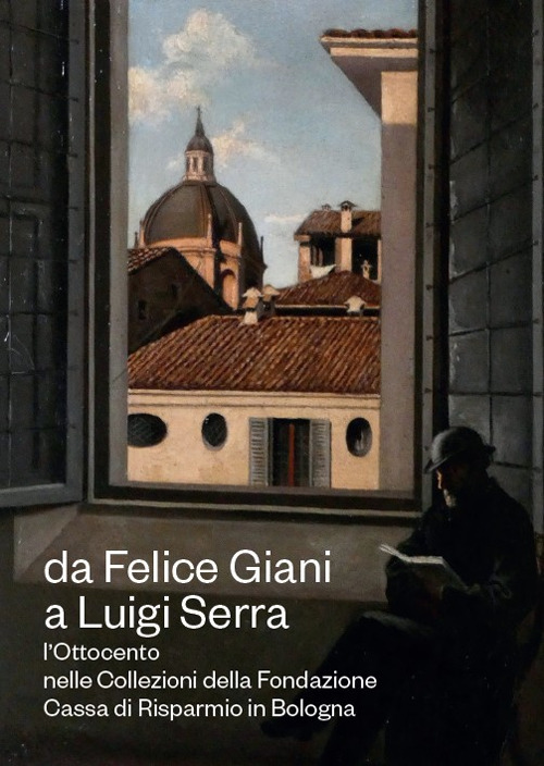 Da Felice Giani a Luigi Serra. L'Ottocento nelle collezioni della Fondazione Cassa di Risparmio in Bologna. Catalogo della mostra (Bologna, 21 marzo-30 giugno 2024)