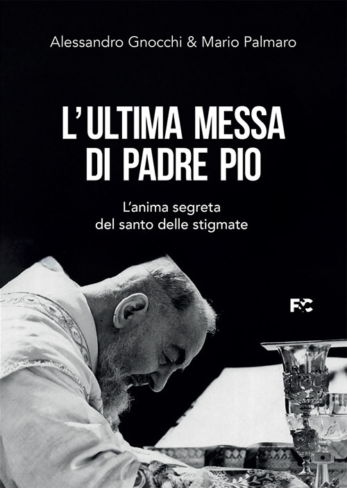 L'ultima messa di Padre Pio. L'anima segreta del santo delle stigmate