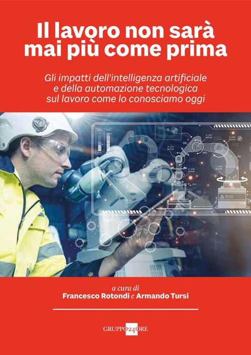 Il lavoro non sarà mai più come prima. Gli impatti dell'intelligenza artificiale e della automazione tecnologica sul lavoro come lo conosciamo oggi