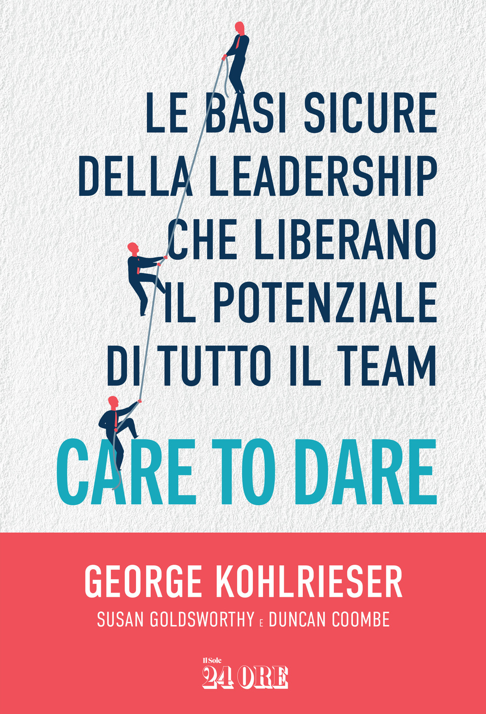 Care to dare. Le basi sicure della leadership che liberano il potenziale di tutto il team
