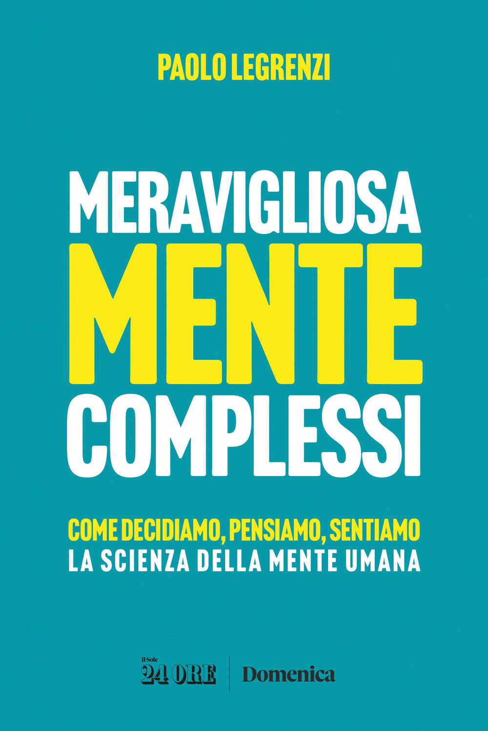 Meravigliosamente complessi. Come decidiamo, pensiamo, sentiamo. La scienza della mente umana
