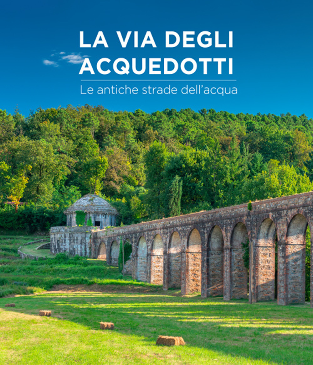 La via degli acquedotti. Le antiche strade dell'acqua
