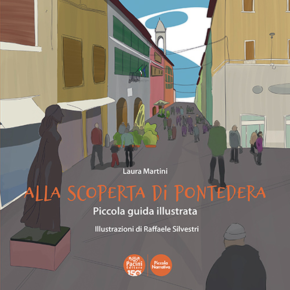 Alla scoperta di Pontedera. Piccola guida illustrata
