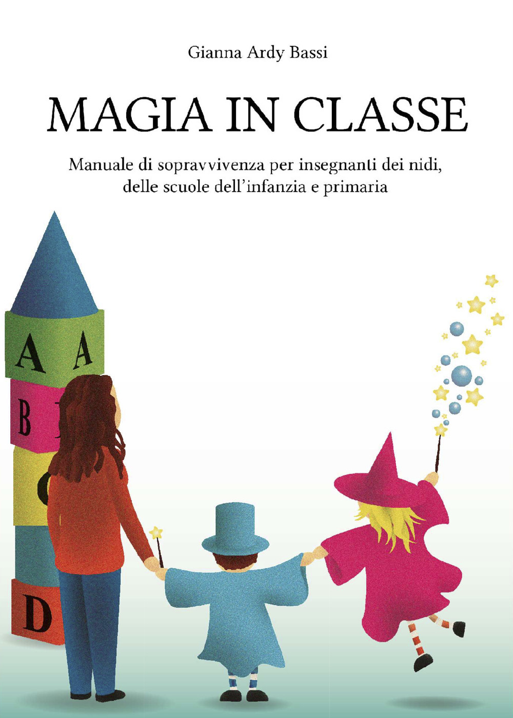 Magia in classe. Manuale di sopravvivenza per insegnanti dei nidi, delle scuole dell’infanzia e primaria