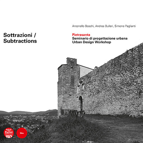 Sottrazioni. Pietrasanta. Seminario di progettazione urbana-Subtractions. Urban Design Workshop
