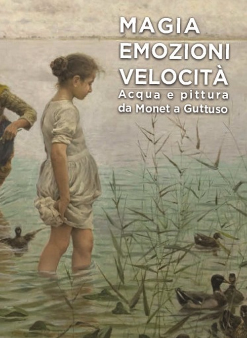 Magia emozioni velocità. Acqua e pittura da Monet a Guttuso