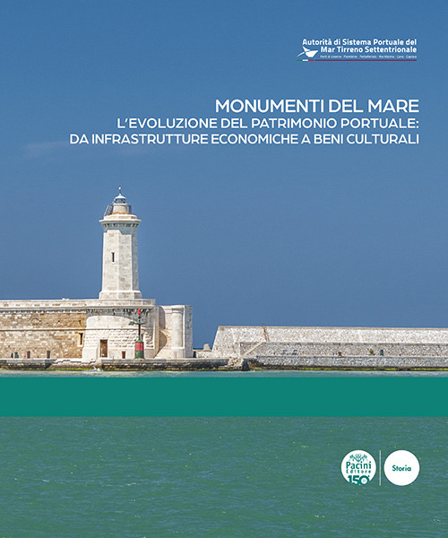 Monumenti del mare. L'evoluzione del patrimonio portuale: da infrastrutture economiche a beni culturali. Ediz. italiana e inglese