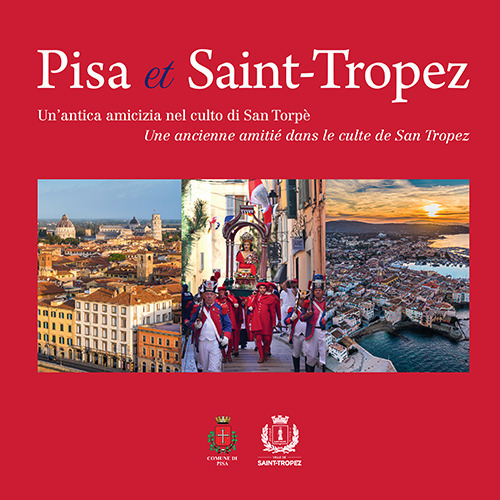 Pisa et Saint-Tropez. Un'antica amicizia nel culto di San Torpè-Une ancienne amitié dans le culte de Saint Tropez