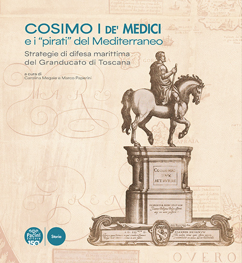 Cosimo I de' Medici e i «pirati» del Mediterraneo. Strategie di difesa marittima del Granducato di Toscana