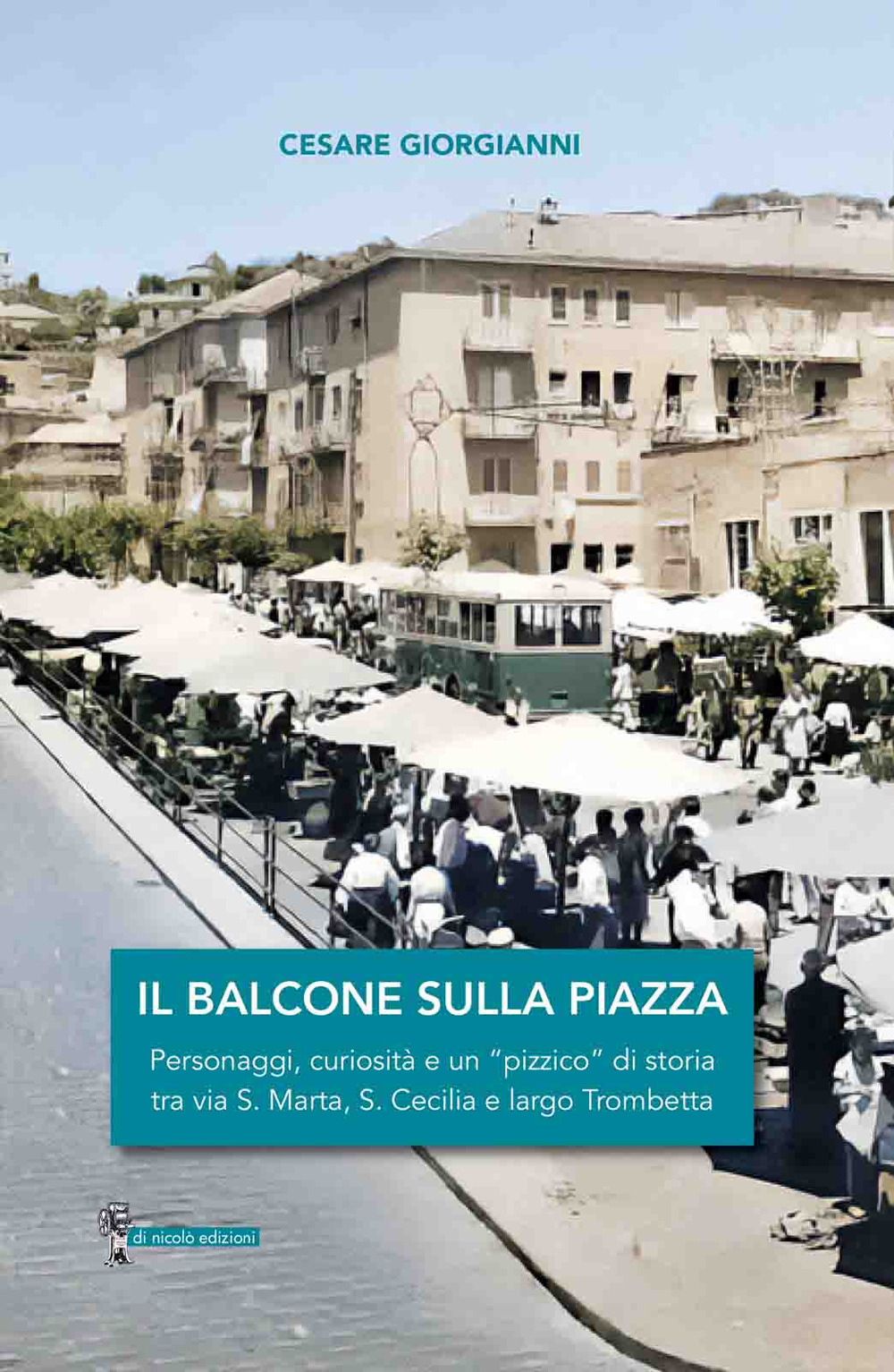 Il balcone sulla piazza. Personaggi, curiosità e un «pizzico» di storia tra via S. Marta, S. Cecilia e largo Trombetta