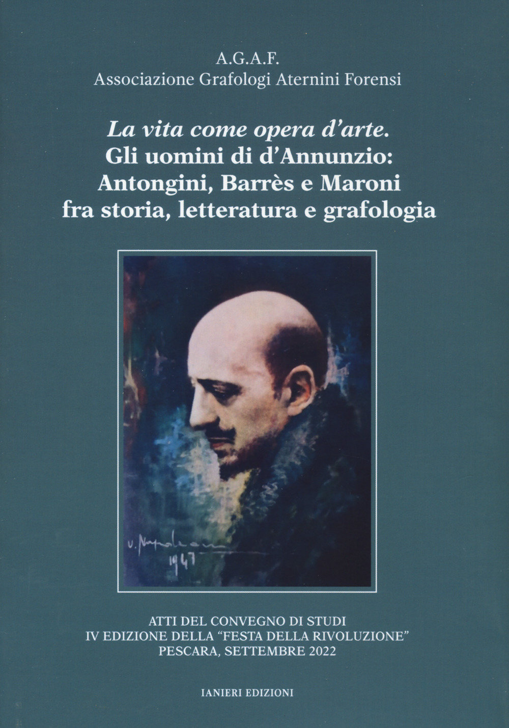 La vita come opera d’arte. Gli uomini di d’Annunzio: Antongini, Barrès e Maroni fra storia, letteratura e grafologia. Atti del Convegno "Festa della rivoluzione" (Pescara, settembre 2022)