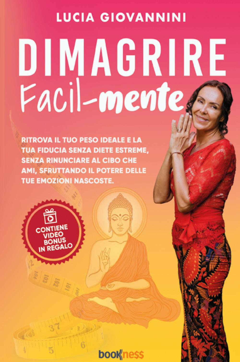 Dimagrire facil-mente. Ritrova il tuo peso ideale e la tua fiducia senza diete estreme, senza rinunciare al cibo che ami, sfruttando il potere delle tue emozioni nascoste