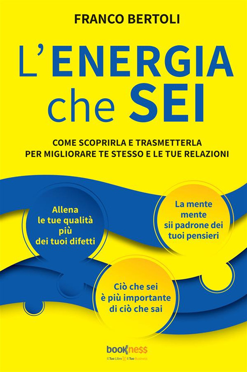 L'energia che sei. Come scoprirla e trasmetterla per migliorare te stesso e le tue relazioni