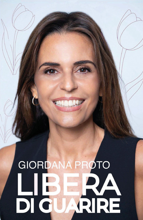 Libera di guarire. Il racconto della mia remissione come testimonianza del valore dell'approccio olistico alla malattia per raggiungere e mantenere il vero benessere: fisico, mentale, psicologico