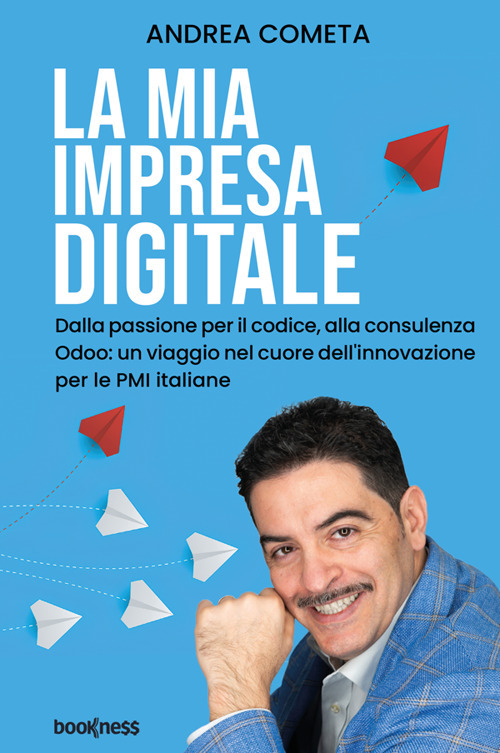 La mia impresa digitale. Dalla passione per il codice, alla consulenza Odoo: un viaggio nel cuore dell'innovazione per le PMI italiane