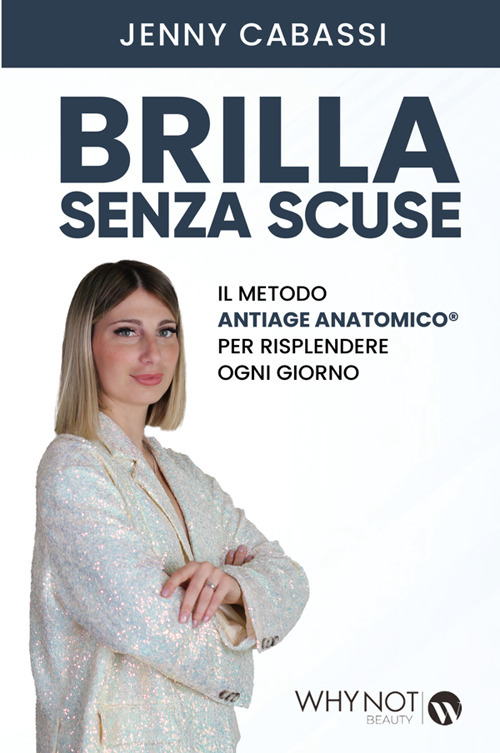 Brilla senza scuse. Il metodo AntiAge Anatomico® per risplendere ogni giorno