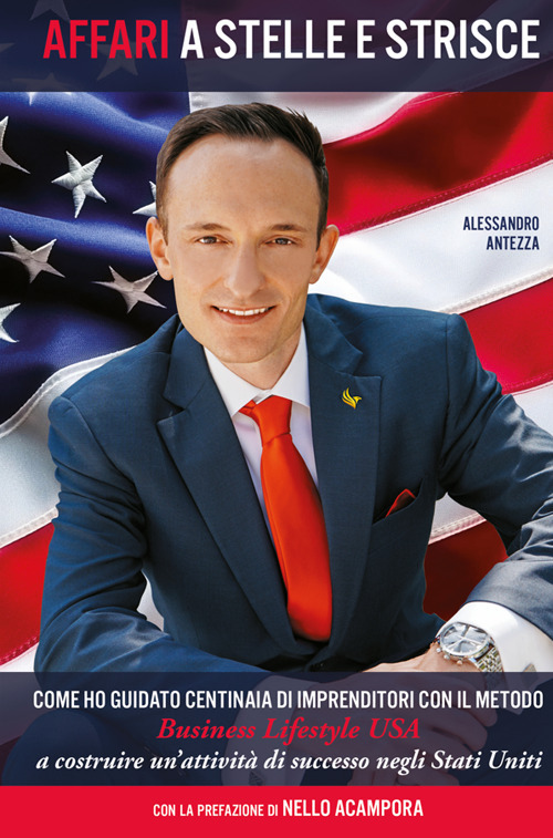Affari a stelle e strisce. Come ho guidato centinaia di imprenditori, con il metodo Business Lifestyle USA a costruire un'attività di successo negli Stati Uniti